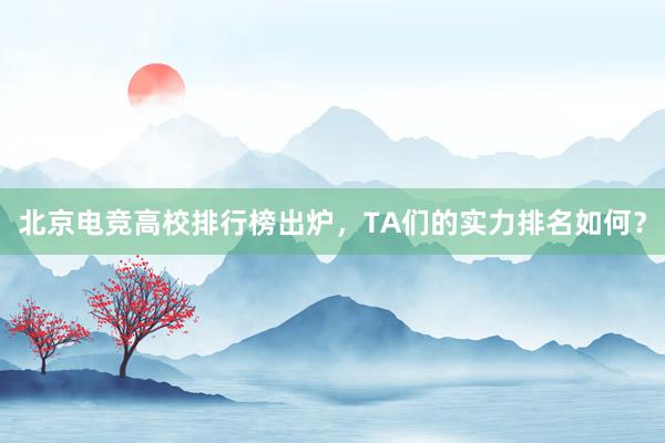 北京电竞高校排行榜出炉，TA们的实力排名如何？